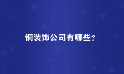 銅裝飾公司有哪些?